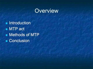 Overview
 Introduction
 MTP act
 Methods of MTP
 Conclusion
 