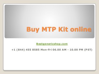 Buy MTP Kit online
Bestgenericshop.com
+1 (844) 455 8585 Mon-Fri 06.00 AM - 10.00 PM (PST)
 