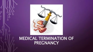 MEDICAL TERMINATION OF
PREGNANCY
 