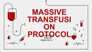 MASSIVE
TRANSFUSI
ON
PROTOCOL
Dr. HAITHAM S
HABTAR
SBEM PGY-4
 