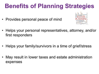 Benefits of Planning Strategies
• Provides personal peace of mind
• Helps your personal representatives, attorney, and/or
...