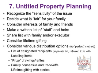 7. Untitled Property Planning
• Recognize the “sensitivity” of the issue
• Decide what is “fair” for your family
• Conside...