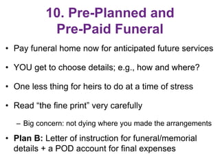 10. Pre-Planned and
Pre-Paid Funeral
• Pay funeral home now for anticipated future services
• YOU get to choose details; e...