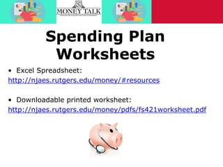 Spending Plan
Worksheets
• Excel Spreadsheet:
http://njaes.rutgers.edu/money/#resources
• Downloadable printed worksheet:
...