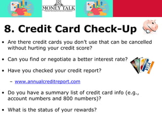 8. Credit Card Check-Up
• Are there credit cards you don’t use that can be cancelled
without hurting your credit score?
• ...