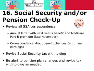 16. Social Security and/or
Pension Check-Up
• Review all SSA correspondence
– Annual letter with next year’s benefit and M...