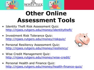 Other Online
Assessment Tools
• Identity Theft Risk Assessment Quiz:
http://njaes.rutgers.edu/money/identitytheft/
• Inves...