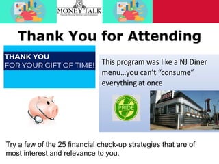 Thank You for Attending
Try a few of the 25 financial check-up strategies that are of
most interest and relevance to you.
 