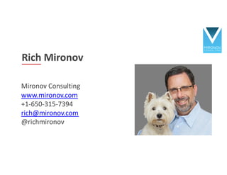 Rich Mironov
Mironov Consulting
www.mironov.com
+1-650-315-7394
rich@mironov.com
@richmironov
 