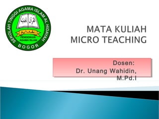 Dosen:
Dr. Unang Wahidin,
M.Pd.I
 