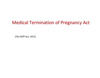 Medical Termination of Pregnancy Act
(The MTP Act, 1971)
 