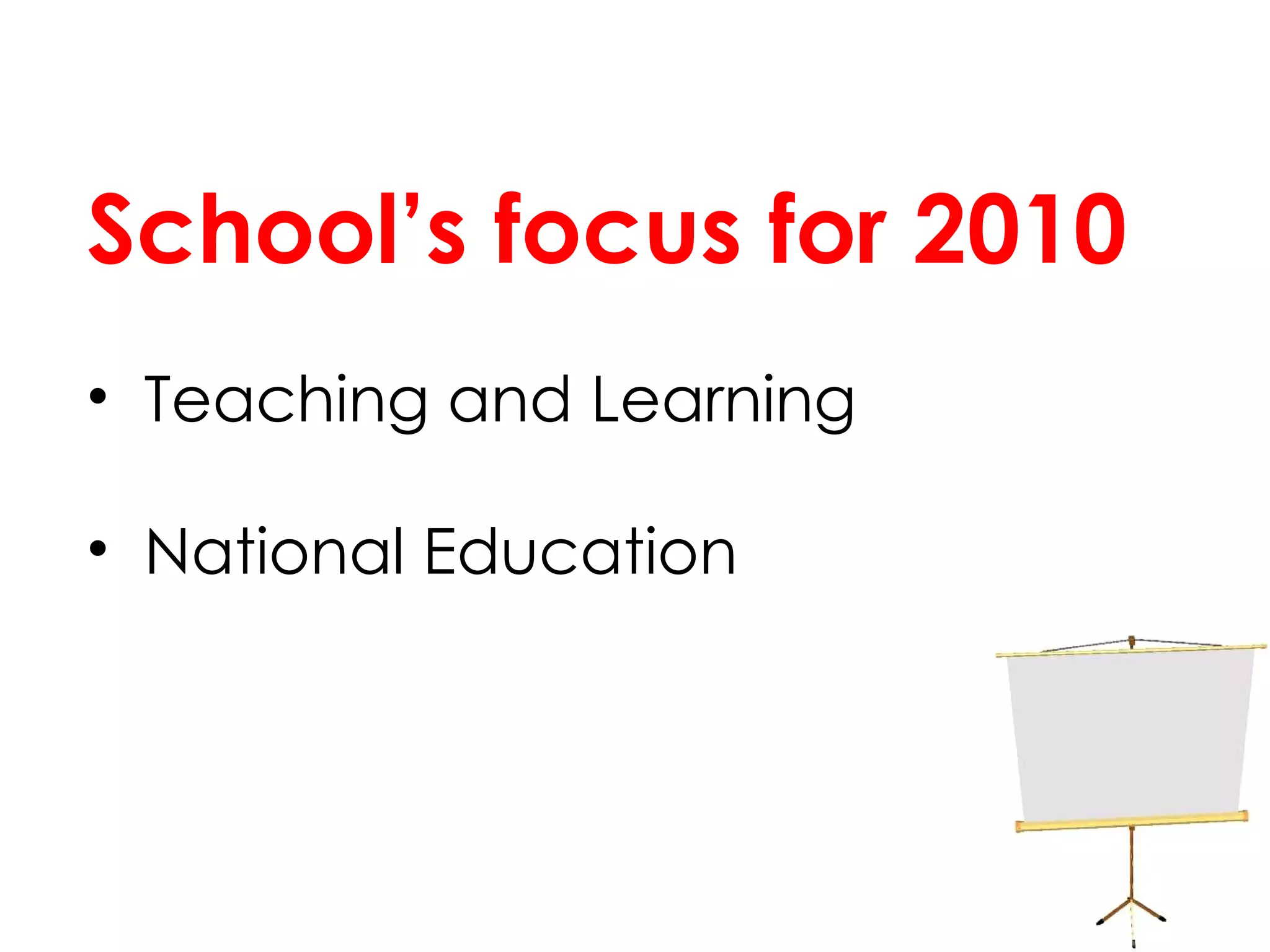 School’s focus for 2010 Teaching and Learning National Education 