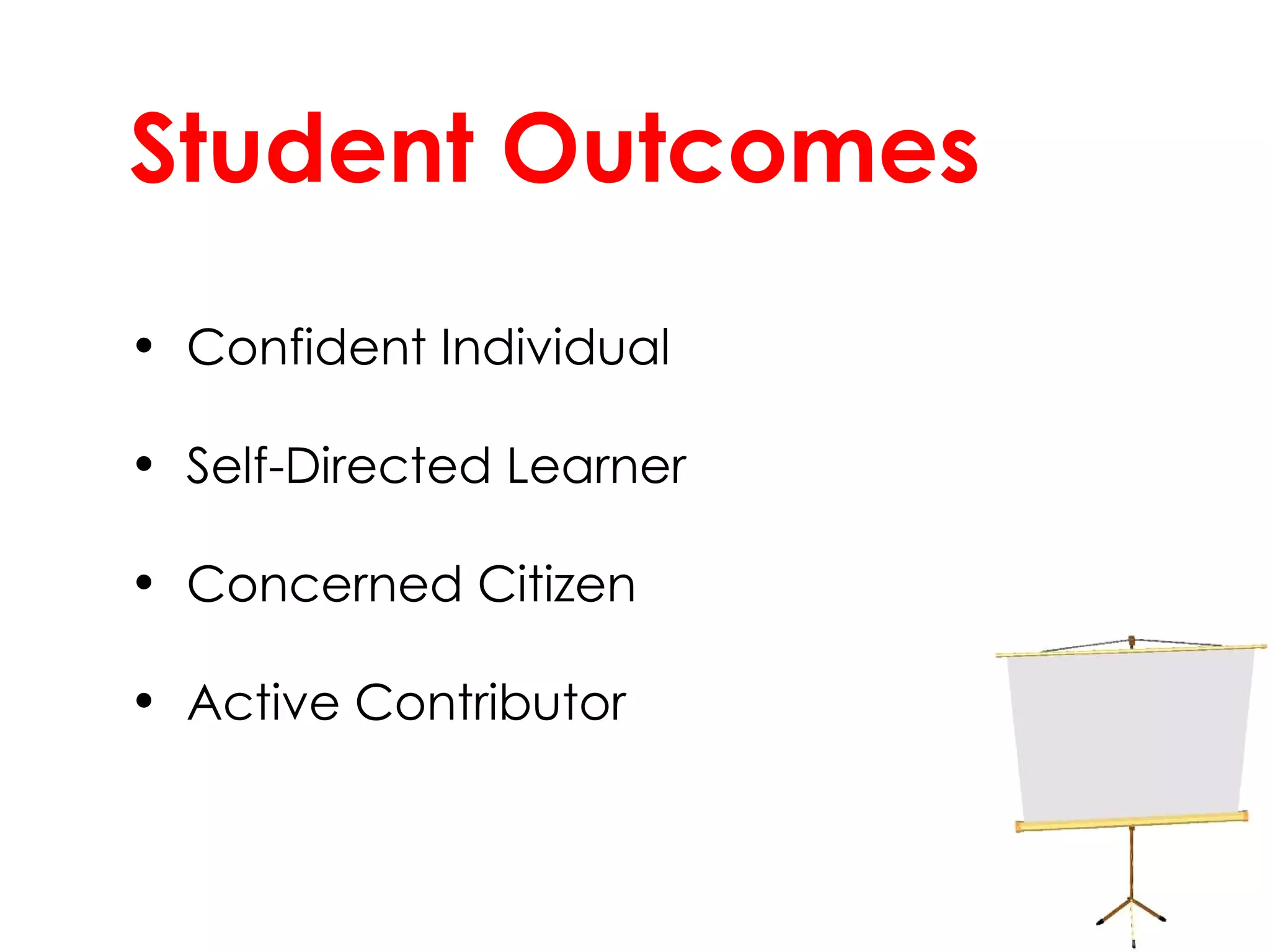 Student Outcomes Confident Individual Self-Directed Learner Concerned Citizen Active Contributor 