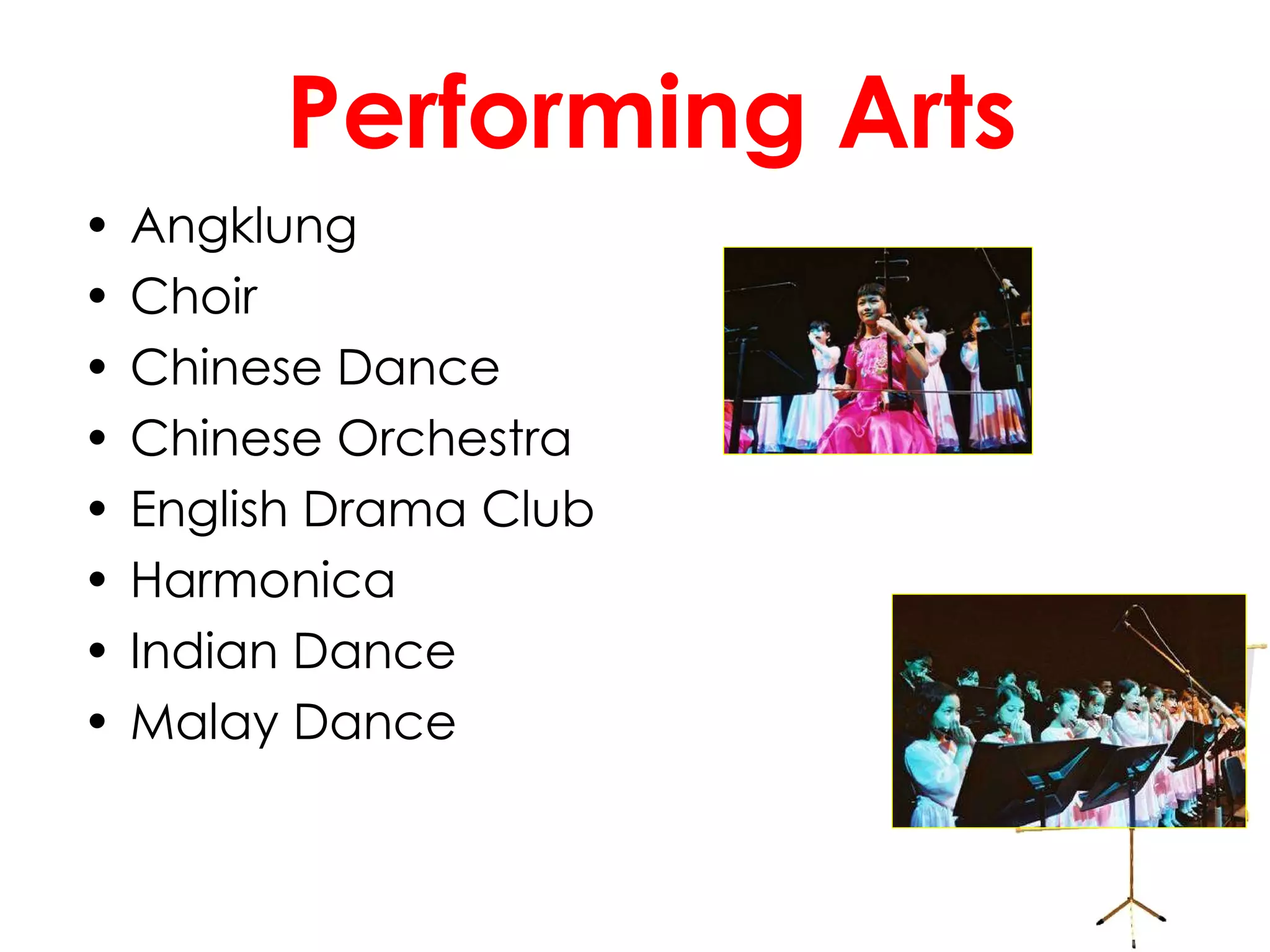 Performing Arts Angklung Choir Chinese Dance Chinese Orchestra English Drama Club Harmonica Indian Dance  Malay Dance 
