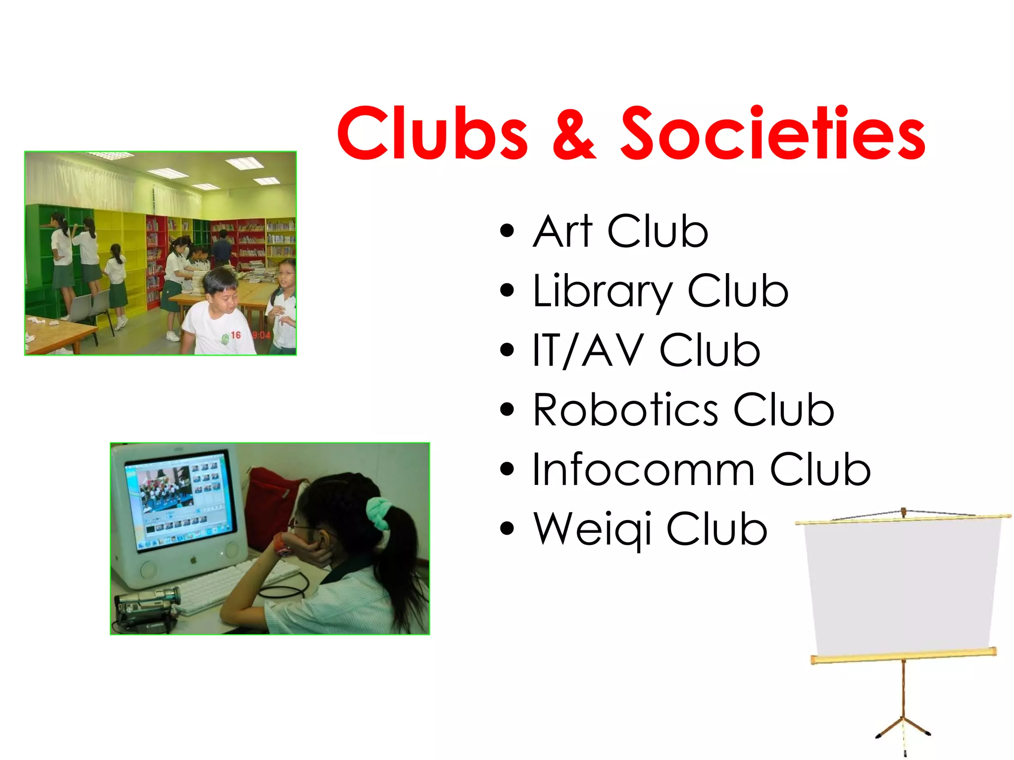 Clubs & Societies Art Club Library Club IT/AV Club Robotics Club Infocomm Club Weiqi Club 