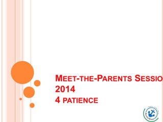 MEET-THE-PARENTS SESSION
2014
4 PATIENCE
4 Fabulous

 
