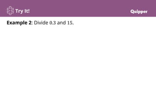 Try It!
Example 2: Divide 0.3 and 15.
 