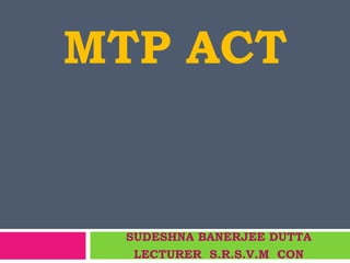 MTP ACT
SUDESHNA BANERJEE DUTTA
LECTURER S.R.S.V.M CON
 