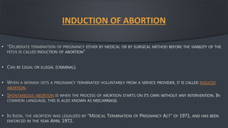 INDUCTION OF ABORTION
•
•
• INDUCED
ABORTION
• SPONTANEOUS ABORTION
•
 