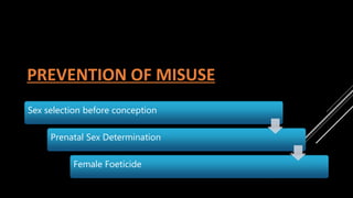 PREVENTION OF MISUSE
Sex selection before conception
Prenatal Sex Determination
Female Foeticide
 