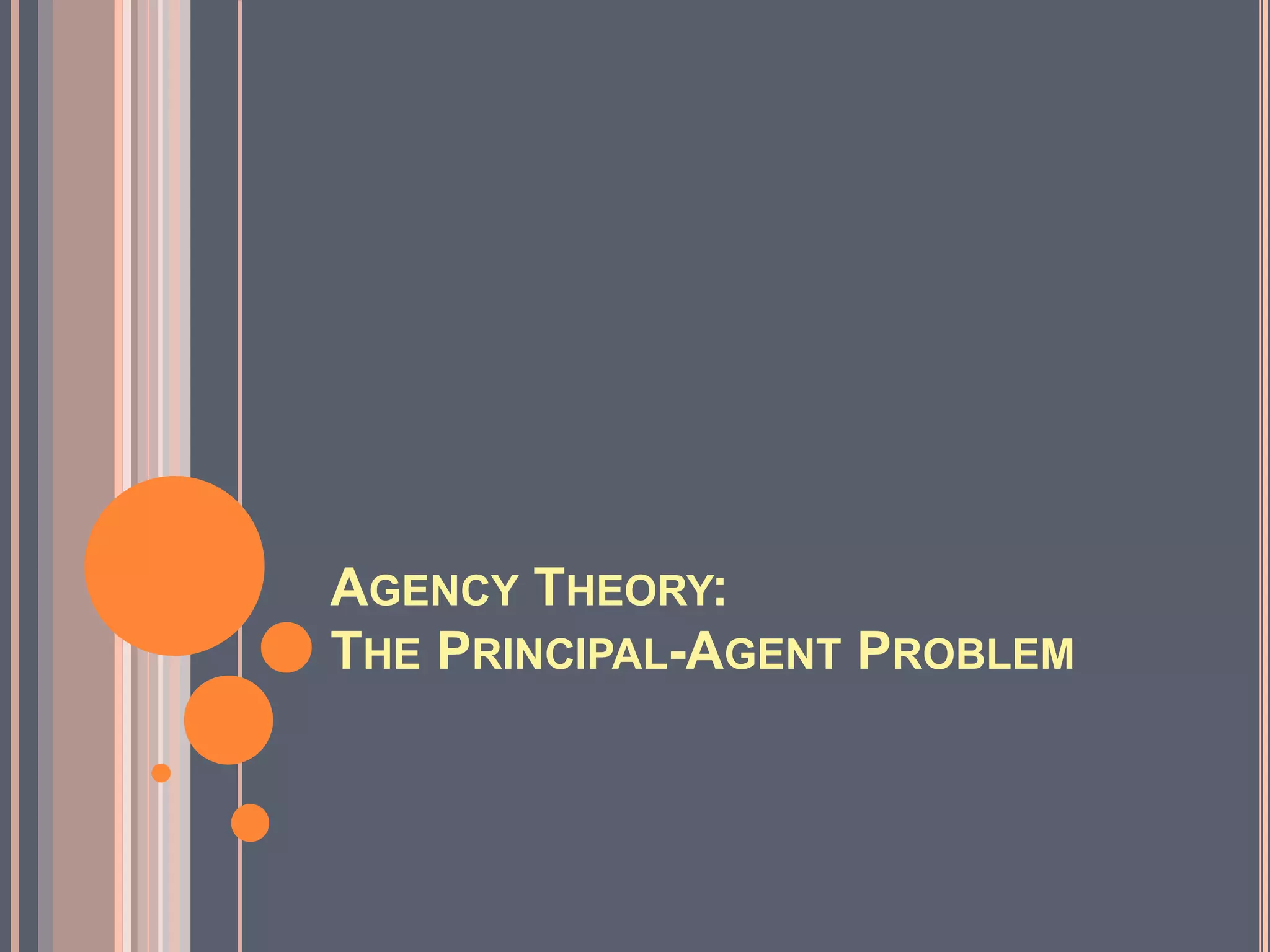 AGENCY THEORY:
THE PRINCIPAL-AGENT PROBLEM
 
