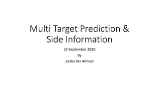 Multi Target Prediction &
Side Information
25 September 2020
By
Zaaba Bin Ahmad
 