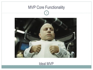 MVP Core Functionality
Ideal MVP
4
 