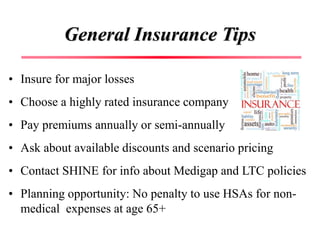 General Insurance Tips
• Insure for major losses
• Choose a highly rated insurance company
• Pay premiums annually or semi...