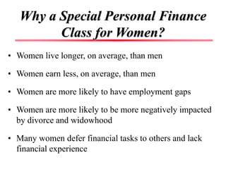 Why a Special Personal Finance
Class for Women?
• Women live longer, on average, than men
• Women earn less, on average, t...