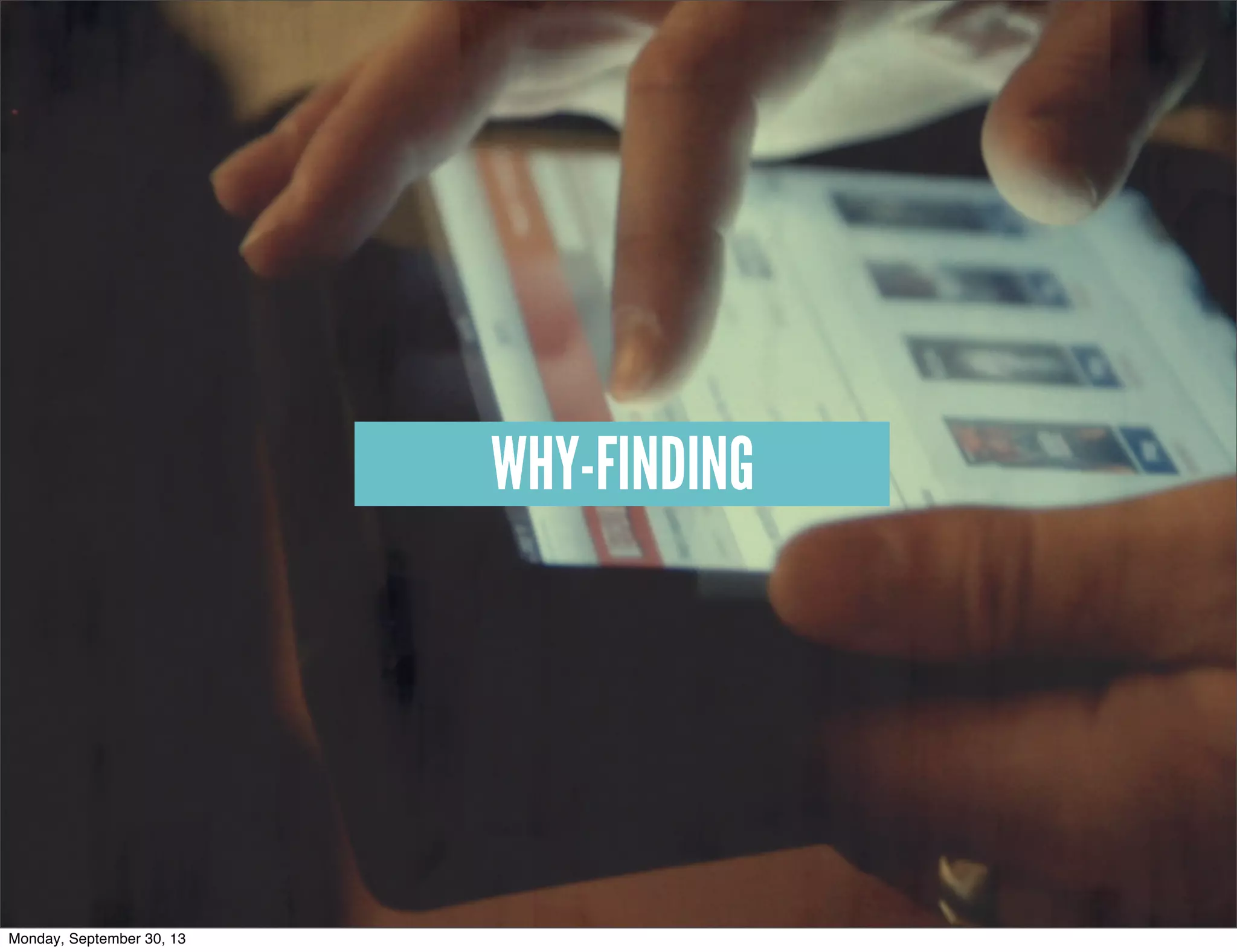 WHY-FINDING
Monday, September 30, 13
 