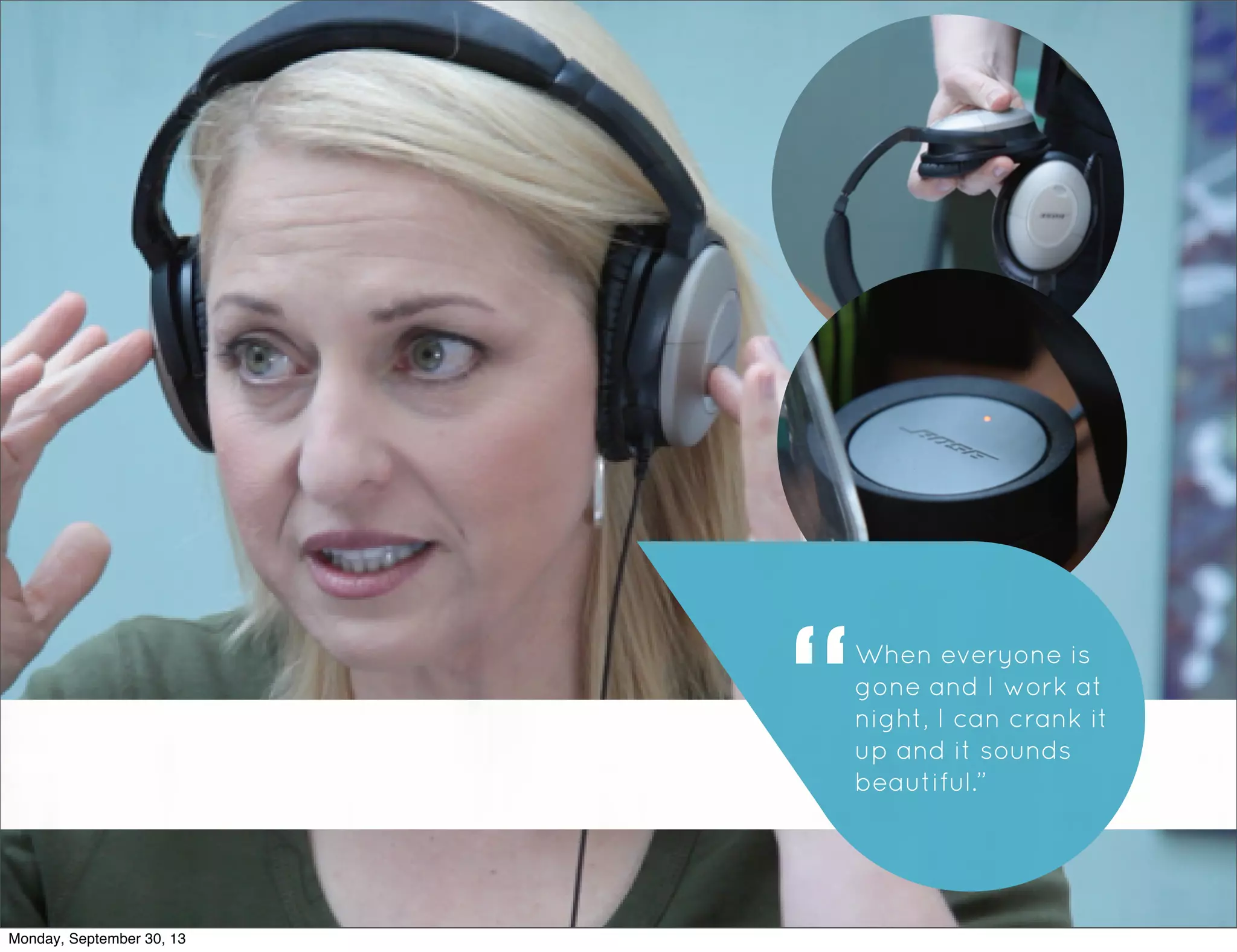 When everyone is
gone and I work at
night, I can crank it
up and it sounds
beautiful.”
Monday, September 30, 13
 