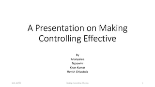 A Presentation on Making
Controlling Effective
By
Ananyaree
Tejaswini
Kiran Kumar
Havish Chivukula
6:01:46 PM Making Controlling Effective 1
 