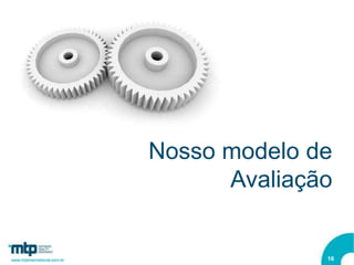 Nosso modelo de
      Avaliação


              16
 