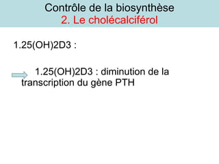 Contrôle de la biosynthèse   2. Le cholécalciférol  1.25(OH)2D3 : 1.25(OH)2D3 : diminution de la transcription du gène PTH  