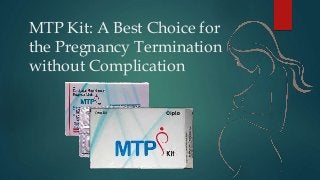 MTP Kit: A Best Choice for
the Pregnancy Termination
without Complication
 
