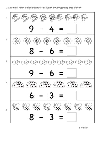 J. Kira hasil tolak objek dan tulis jawapan diruang yang disediakan.
1.
2.
3.
4.
5.
5 markah
 