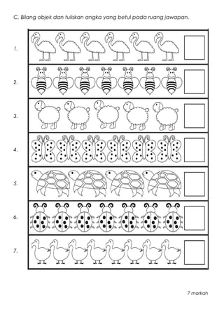 C. Bilang objek dan tuliskan angka yang betul pada ruang jawapan.
1.
2.
3.
4.
5.
6.
7.
7 markah
 