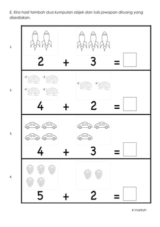 E. Kira hasil tambah dua kumpulan objek dan tulis jawapan diruang yang
disediakan.
1.
2.
3.
4.
4 markah
 