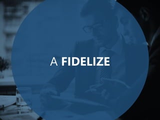 A FIDELIZE
 