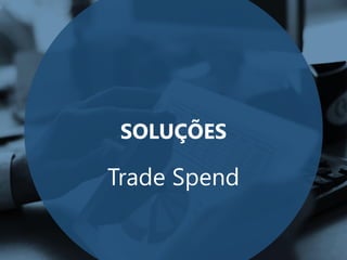 SOLUÇÕES
Trade Spend
 