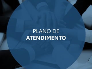 PLANO DE
ATENDIMENTO
 