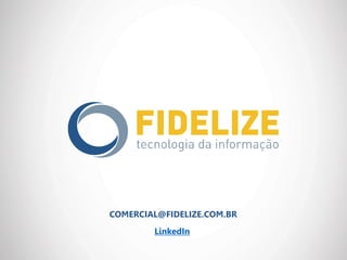 COMERCIAL@FIDELIZE.COM.BR
LinkedIn
 