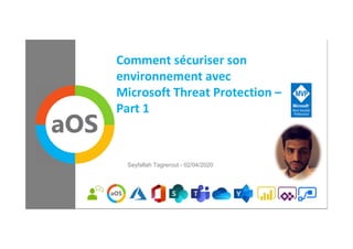 aOS Meetup
19/03/2020
Comment sécuriser son
environnement avec
Microsoft Threat Protection –
Part 1
Seyfallah Tagrerout - 02/04/2020
 