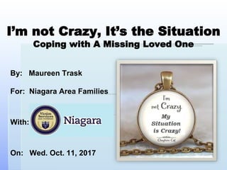I’m not Crazy, It’s the Situation
Coping with A Missing Loved One
By: Maureen Trask
For: Niagara Area Families
With:
On: Wed. Oct. 11, 2017
 