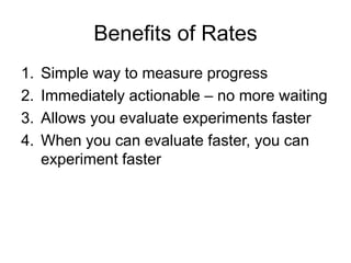 Benefits of Rates
1.   Simple way to measure progress
2.   Immediately actionable – no more waiting
3.   Allows you evalua...