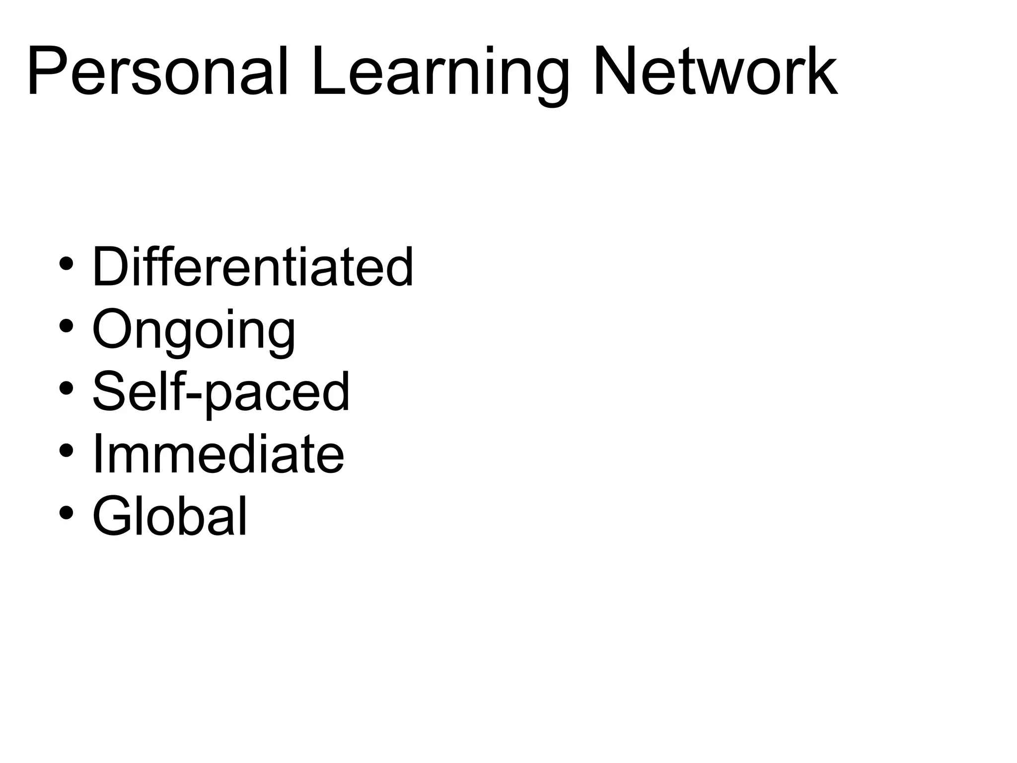 Personal Learning Network Differentiated  Ongoing Self-paced Immediate Global 