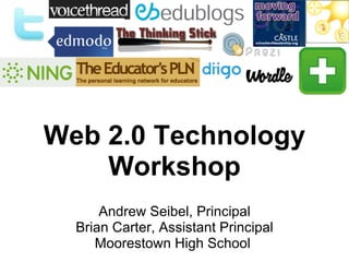 Web 2.0 Technology Workshop Andrew Seibel, Principal Brian Carter, Assistant Principal Moorestown High School  