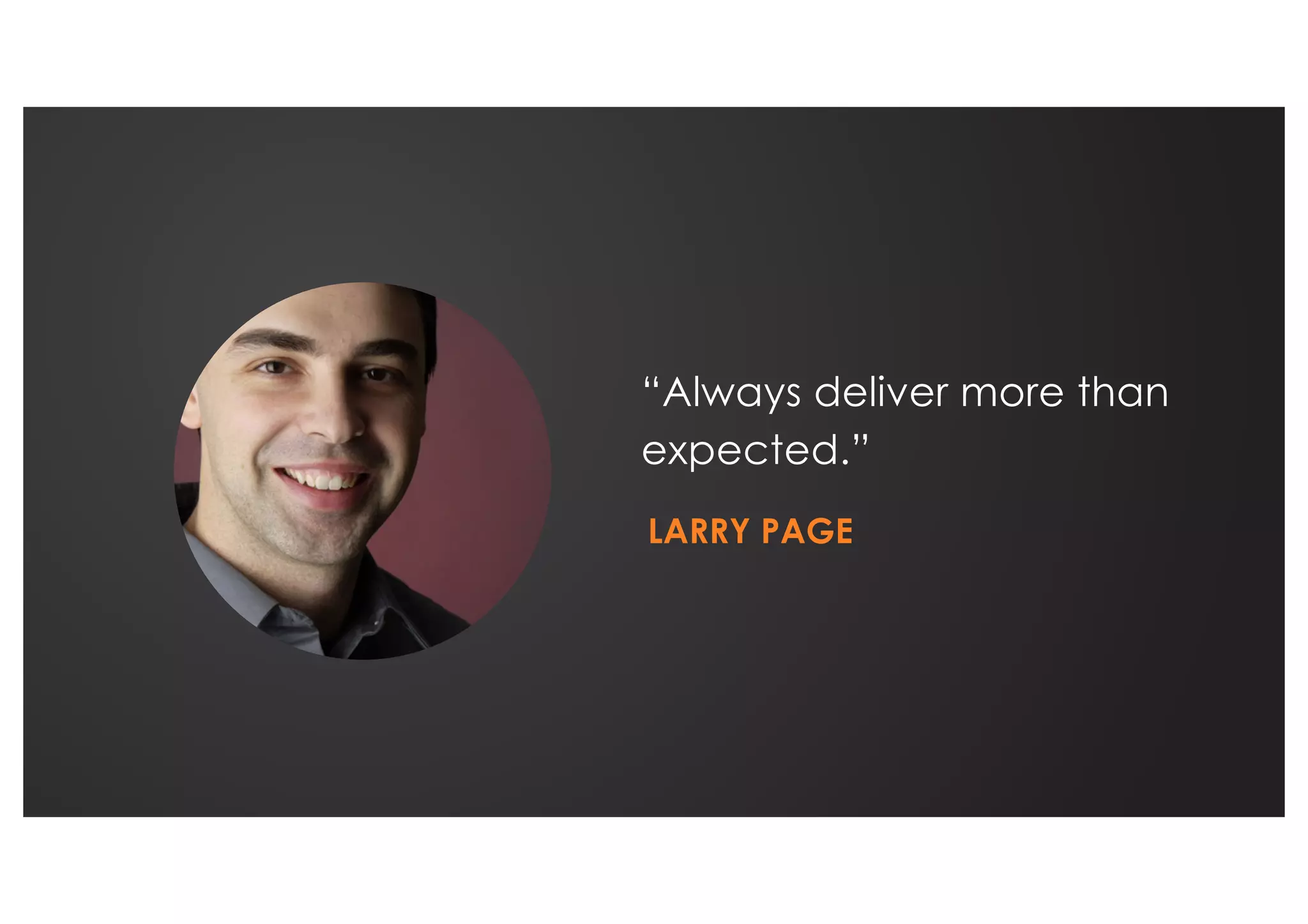 “Always deliver more than
expected.”
LARRY PAGE
 