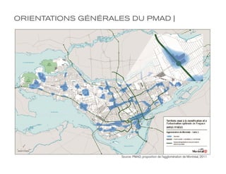 ORIENTATIONS GÉNÉRALES DU PMAD |




                     Source: PMAD, proposition de l’agglomération de Montréal, 2011
 
