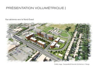 PRÉSENTATION VOLUMÉTRIQUE |


Vue aérienne vers le Nord-Ouest




                                  Crédits image : Campanella & Associés Architecture + Design
 